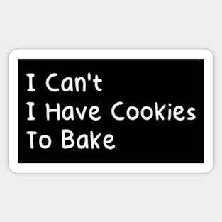 I Can't I Have Cookies To Bake Sticker